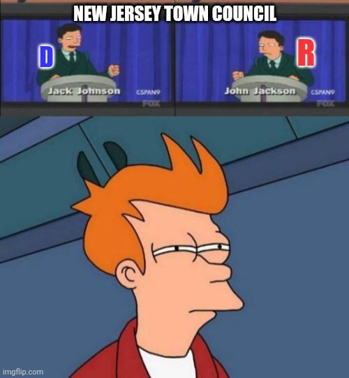NEW JERSEY TOWN COUNCIL D R | image tagged in memes,futurama fry | made w/ Imgflip meme maker