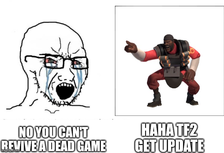 Soyboy Vs Yes Chad | NO YOU CAN'T REVIVE A DEAD GAME; HAHA TF2 GET UPDATE | image tagged in soyboy vs yes chad | made w/ Imgflip meme maker