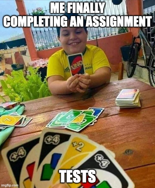 tests | ME FINALLY COMPLETING AN ASSIGNMENT; TESTS | image tagged in uno | made w/ Imgflip meme maker