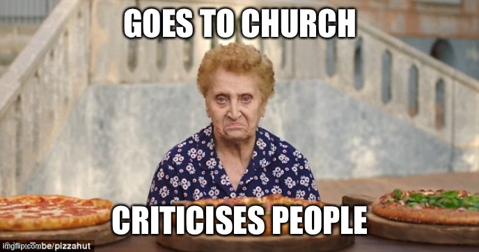 Nonna Meme Italian Grandmother | GOES TO CHURCH; CRITICISES PEOPLE | image tagged in old italian lady,nonna,italian grandmother,nonna meme | made w/ Imgflip meme maker