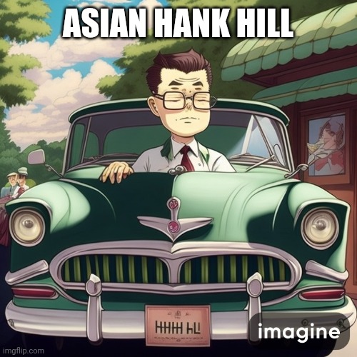 Fine automobile | ASIAN HANK HILL | image tagged in hank hill,automobile,fine craftsmanship,lulz,ai | made w/ Imgflip meme maker