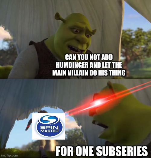 Paw patrol recently be like | CAN YOU NOT ADD HUMDINGER AND LET THE MAIN VILLAIN DO HIS THING; FOR ONE SUBSERIES | image tagged in shrek for five minutes | made w/ Imgflip meme maker