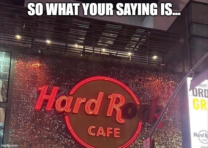 racist | SO WHAT YOUR SAYING IS... | image tagged in race,hard rock | made w/ Imgflip meme maker