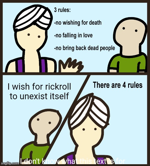 Genie Rules Meme | I wish for rickroll to unexist itself; I don't know what this text is for | image tagged in genie rules meme | made w/ Imgflip meme maker