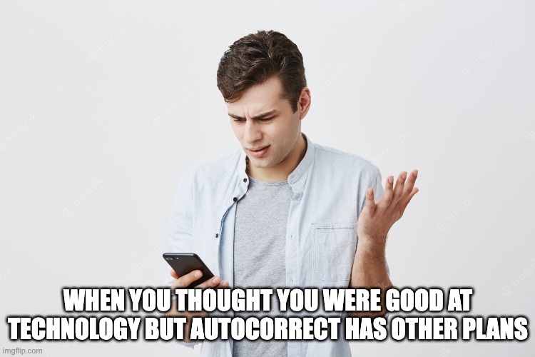 E | WHEN YOU THOUGHT YOU WERE GOOD AT TECHNOLOGY BUT AUTOCORRECT HAS OTHER PLANS | image tagged in autocorrect,cool | made w/ Imgflip meme maker