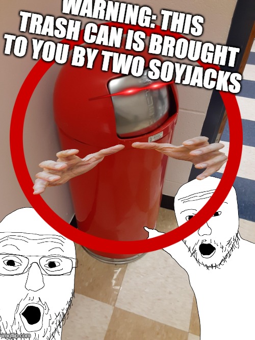 Tra$h C4n is sus | WARNING: THIS TRASH CAN IS BROUGHT TO YOU BY TWO SOYJACKS | image tagged in among us | made w/ Imgflip meme maker