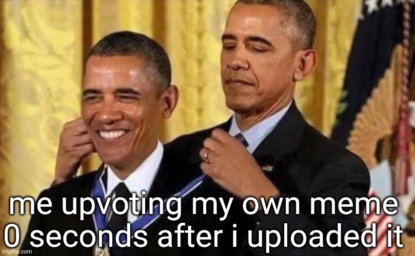 obama medal | me upvoting my own meme
0 seconds after i uploaded it | image tagged in obama medal,memes,funny,obama | made w/ Imgflip meme maker