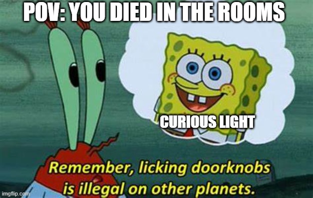 Doors curious light | POV: YOU DIED IN THE ROOMS; CURIOUS LIGHT | image tagged in remember licking doorknobs is illegal on other planets | made w/ Imgflip meme maker