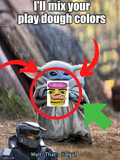BABY YODA TEA | I'll mix your play dough colors | image tagged in baby yoda tea | made w/ Imgflip meme maker