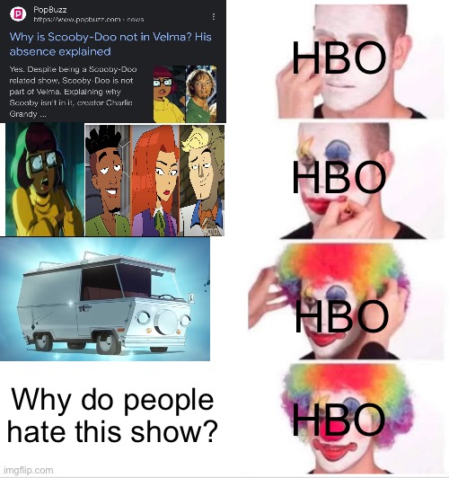 Look at how they massacred my children… -The creator of Scooby Doo | HBO; HBO; HBO; HBO; Why do people hate this show? | image tagged in memes,clown applying makeup,velma,scooby doo,shaggy | made w/ Imgflip meme maker