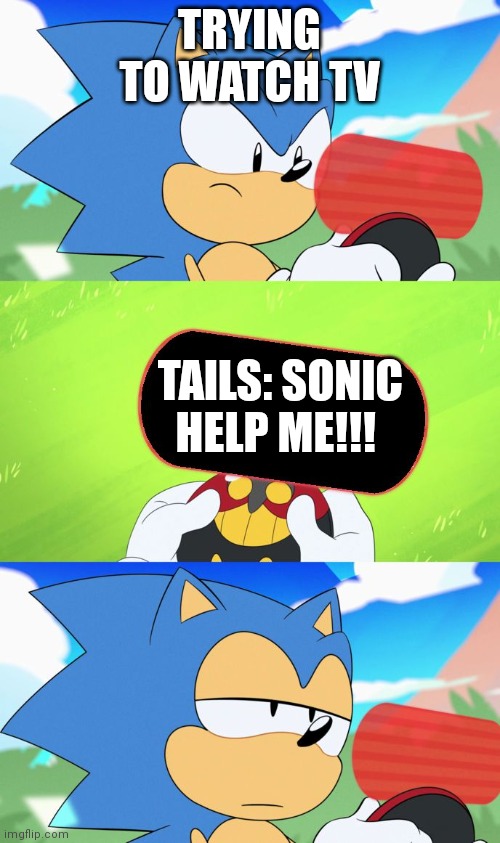 Me trying to Watch TV but tails is getting killed by that badnick | TRYING TO WATCH TV; TAILS: SONIC HELP ME!!! | image tagged in tails,noob,bruh moment,sonic,sonic mania | made w/ Imgflip meme maker