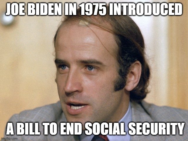 JOE BIDEN IN 1975 INTRODUCED; A BILL TO END SOCIAL SECURITY | made w/ Imgflip meme maker