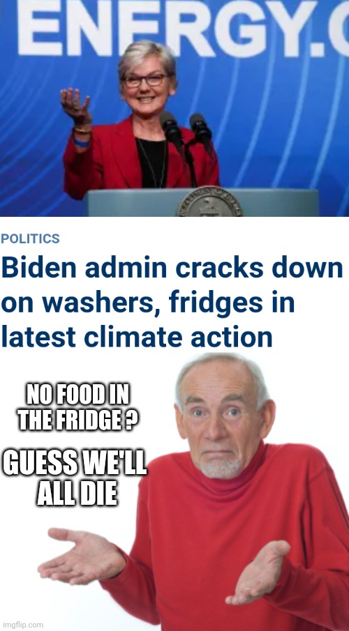Their Great Plan | GUESS WE'LL
 ALL DIE; NO FOOD IN THE FRIDGE ? | image tagged in guess i'll die,leftists,democrats,nwo,liberals | made w/ Imgflip meme maker