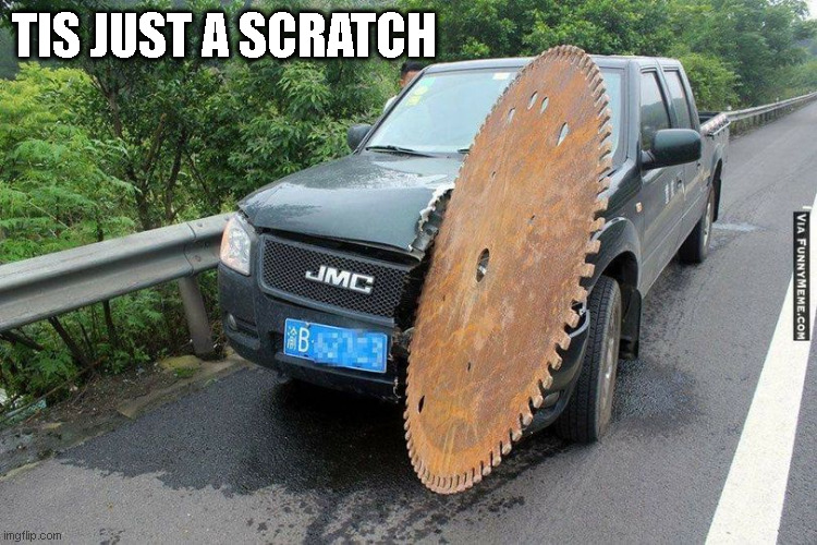 Small Accident | TIS JUST A SCRATCH | image tagged in car,saw blade | made w/ Imgflip meme maker