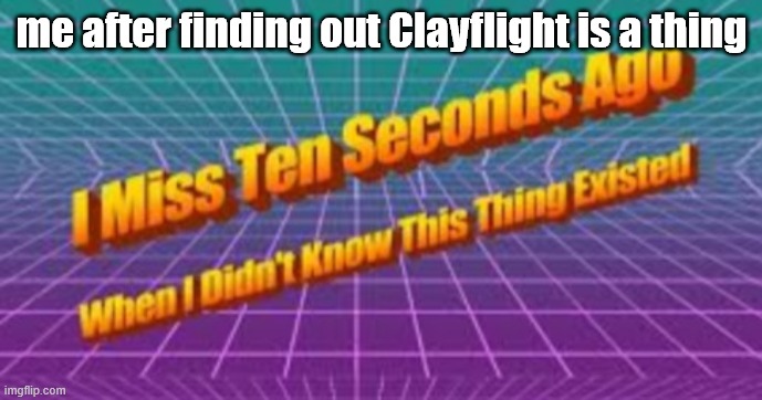 ew | me after finding out Clayflight is a thing | image tagged in i miss ten seconds ago,wings of fire,wof,dragons,relationships,books | made w/ Imgflip meme maker