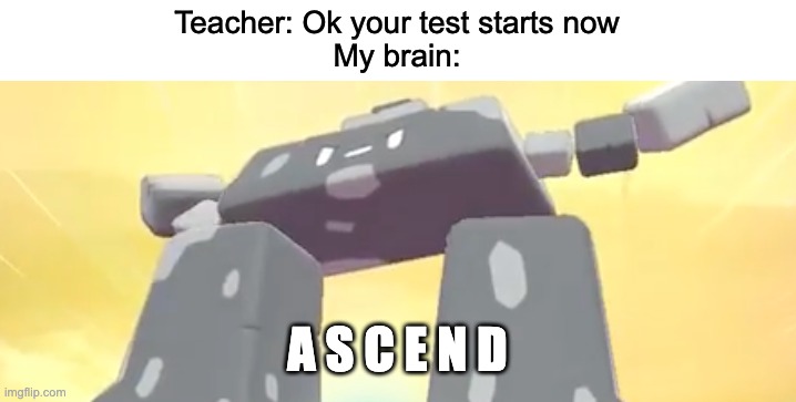 relatable???? | Teacher: Ok your test starts now
My brain:; A S C E N D | image tagged in stonjourner ascend,school | made w/ Imgflip meme maker