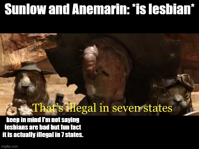 happy lesbians | Sunlow and Anemarin: *is lesbian*; keep in mind I'm not saying lesbians are bad but fun fact it is actually illegal in 7 states. | image tagged in illegal in seven states,wings of fire,wof,relationships,fun fact,books | made w/ Imgflip meme maker