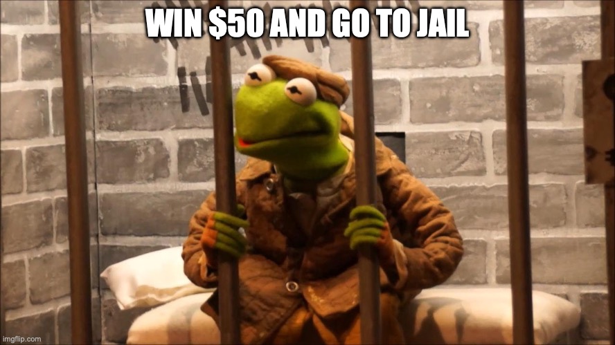$50 and go to jail, but for how long? | WIN $50 AND GO TO JAIL | image tagged in kermit in jail,win,fifty,dollars,and go,to jail | made w/ Imgflip meme maker