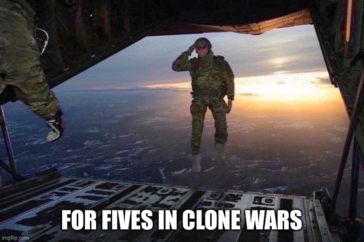 Army soldier jumping out of plane | FOR FIVES IN CLONE WARS | image tagged in army soldier jumping out of plane | made w/ Imgflip meme maker