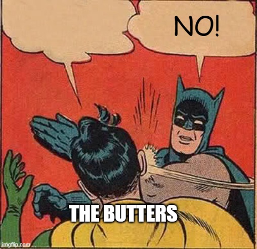 Batman Slapping Robin Meme | THE BUTTERS NO! | image tagged in memes,batman slapping robin | made w/ Imgflip meme maker