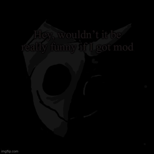 coc | Hey, wouldn’t it be really funny if I got mod | made w/ Imgflip meme maker