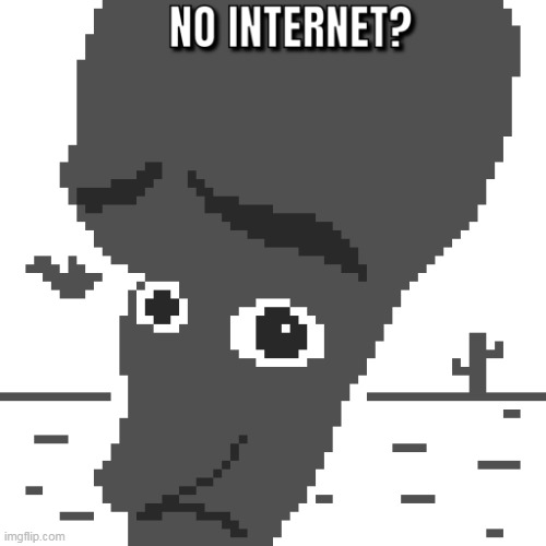 No internet? | image tagged in no internet | made w/ Imgflip meme maker