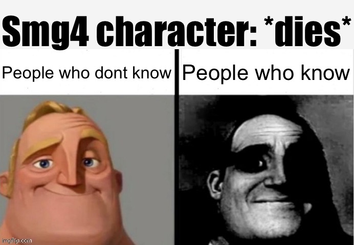 People Who Don't Know vs. People Who Know | Smg4 character: *dies*; People who dont know; People who know | image tagged in people who don't know vs people who know | made w/ Imgflip meme maker