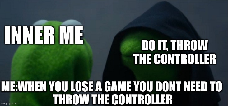 only gamers understand | INNER ME; DO IT, THROW THE CONTROLLER; ME:WHEN YOU LOSE A GAME YOU DONT NEED TO 
THROW THE CONTROLLER | image tagged in memes,evil kermit | made w/ Imgflip meme maker