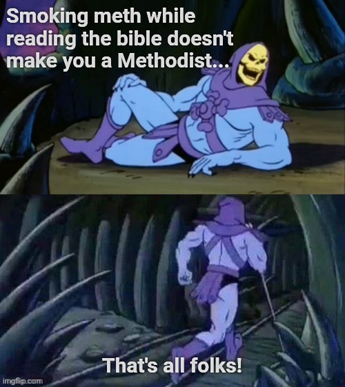 Skeletor advice | Smoking meth while reading the bible doesn't make you a Methodist... That's all folks! | image tagged in skeletor disturbing facts | made w/ Imgflip meme maker