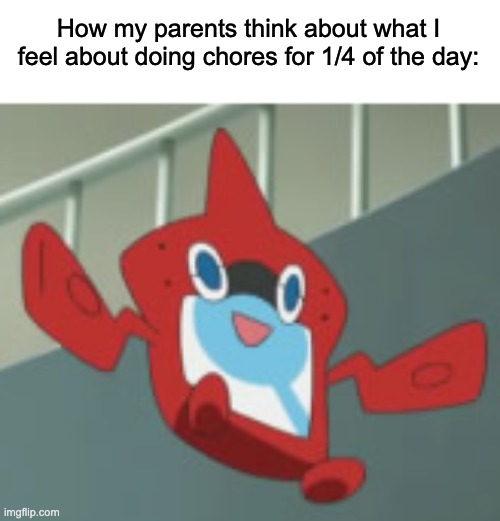 How my parents think about what I feel about doing chores for 1/4 of the day |  How my parents think about what I feel about doing chores for 1/4 of the day: | image tagged in relatable | made w/ Imgflip meme maker