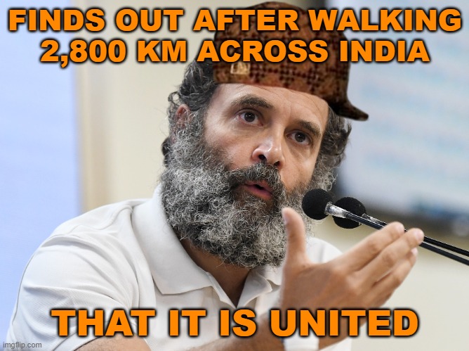 Finds Out After Walking 2,800 Km Across India That It Is United | FINDS OUT AFTER WALKING
2,800 KM ACROSS INDIA; THAT IT IS UNITED | image tagged in rahul gandhi | made w/ Imgflip meme maker