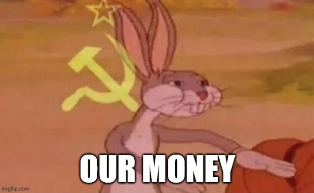 Bugs bunny communist | OUR MONEY | image tagged in bugs bunny communist | made w/ Imgflip meme maker