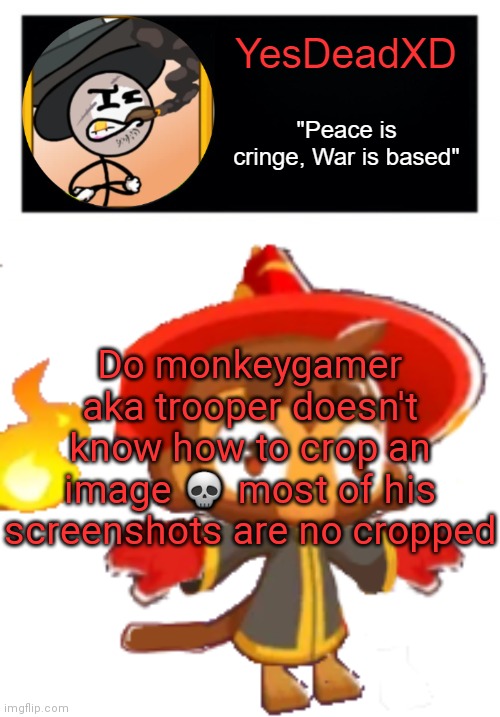 YesDeadXD template | Do monkeygamer aka trooper doesn't know how to crop an image 💀 most of his screenshots are no cropped | image tagged in yesdeadxd template | made w/ Imgflip meme maker