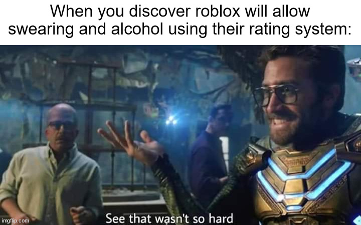 See that wasn't so hard Mysterio | When you discover roblox will allow swearing and alcohol using their rating system: | image tagged in see that wasn't so hard mysterio,memes,roblox | made w/ Imgflip meme maker