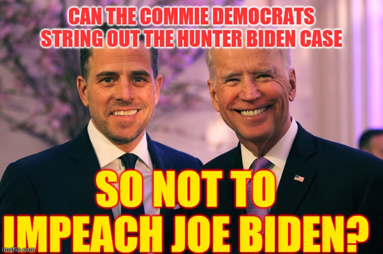 Less Than: 2 years or 24 months or 730 days | CAN THE COMMIE DEMOCRATS STRING OUT THE HUNTER BIDEN CASE; SO NOT TO IMPEACH JOE BIDEN? | image tagged in joe and hunter biden,convicted,richard nixon,jimmy carter | made w/ Imgflip meme maker
