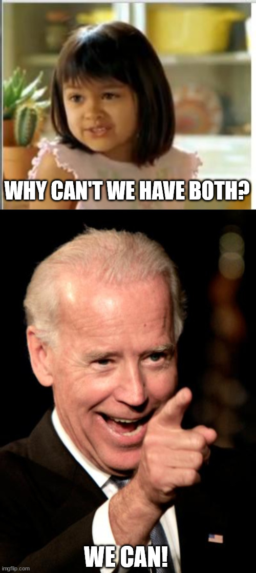 WE CAN! WHY CAN'T WE HAVE BOTH? | image tagged in why not both,memes,smilin biden | made w/ Imgflip meme maker