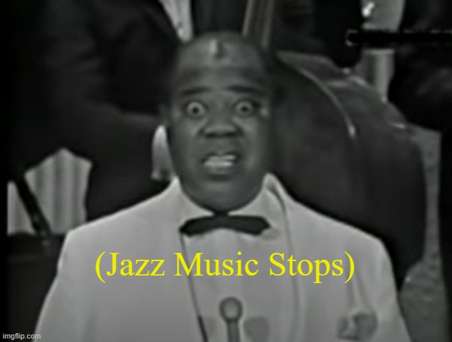 High Quality Jazz Music Stops (Louis Armstrong version 2) Blank Meme Template