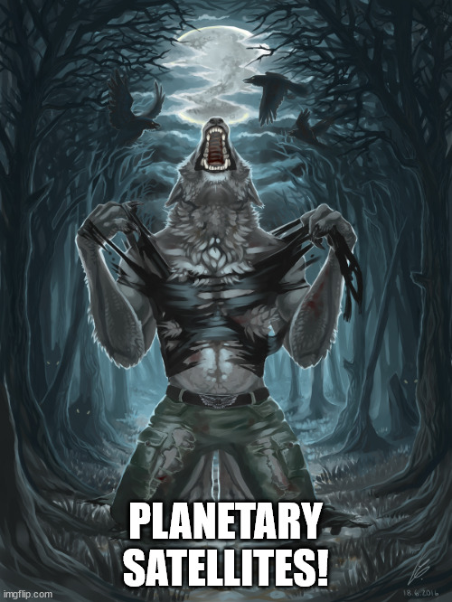 Wolf Howling | PLANETARY SATELLITES! | image tagged in wolf howling | made w/ Imgflip meme maker