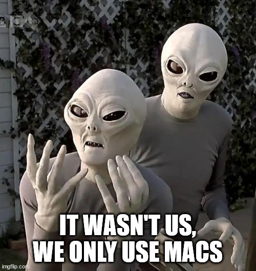 Aliens | IT WASN'T US, WE ONLY USE MACS | image tagged in aliens | made w/ Imgflip meme maker