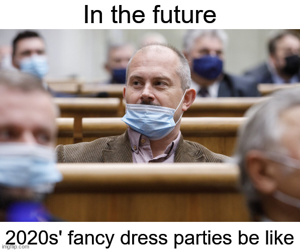 Fancy dress | In the future; 2020s' fancy dress parties be like | image tagged in facemask,2020,party,fancy pants,oh wow are you actually reading these tags | made w/ Imgflip meme maker