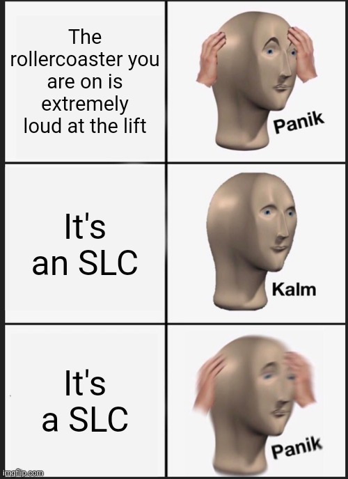 Old vekomas are rough | The rollercoaster you are on is extremely loud at the lift; It's an SLC; It's a SLC | image tagged in memes,panik kalm panik,theme park,roller coaster | made w/ Imgflip meme maker