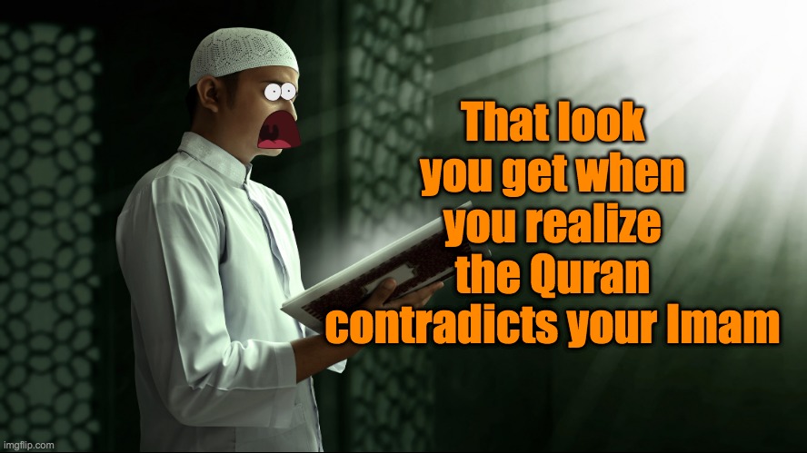 Shocked Muslim | That look you get when you realize the Quran contradicts your Imam | image tagged in that look you give,that look,confused,quran,muslim,islam | made w/ Imgflip meme maker