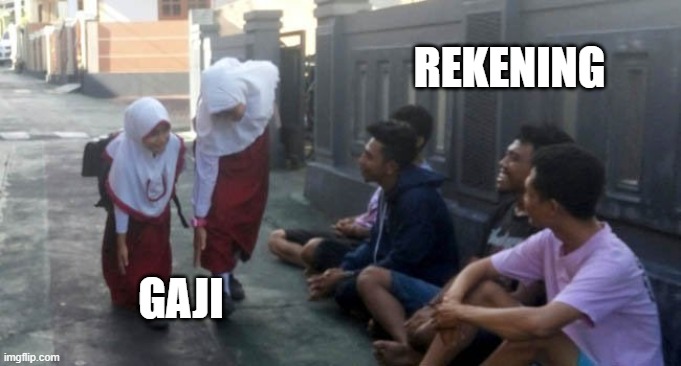 gaji | REKENING; GAJI | image tagged in fun | made w/ Imgflip meme maker