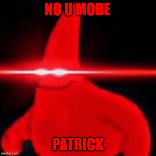 Patrick red eye meme | NO U MODE; PATRICK | image tagged in patrick red eye meme | made w/ Imgflip meme maker