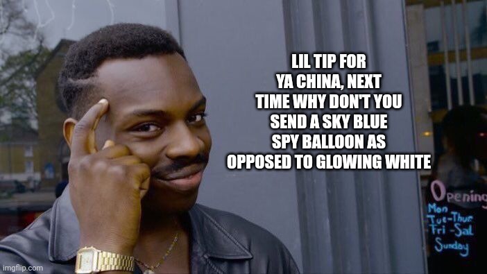 Roll Safe Think About It | LIL TIP FOR YA CHINA, NEXT TIME WHY DON'T YOU SEND A SKY BLUE SPY BALLOON AS OPPOSED TO GLOWING WHITE | image tagged in memes,roll safe think about it | made w/ Imgflip meme maker
