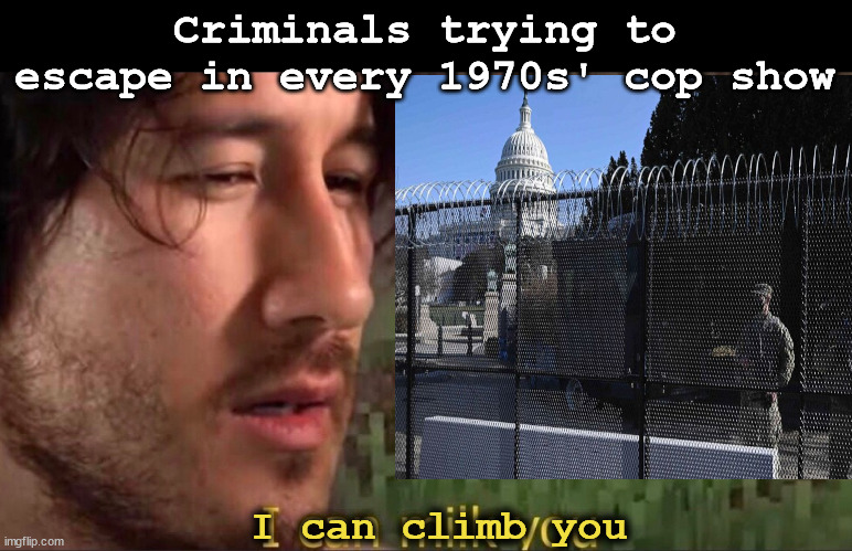I can climb you | Criminals trying to escape in every 1970s' cop show; I can climb you | image tagged in i can milk you template,climbing,fence,oh wow are you actually reading these tags | made w/ Imgflip meme maker