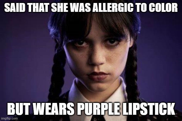 Wednesday Addams; Close-Up | SAID THAT SHE WAS ALLERGIC TO COLOR; BUT WEARS PURPLE LIPSTICK | image tagged in wednesday addams,ugly color,otherwise cute girl | made w/ Imgflip meme maker