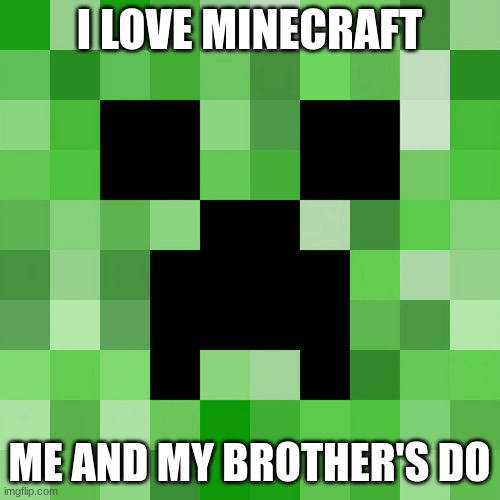 I LOVE MINECRAFT ME AND MY BROTHER'S DO | image tagged in memes,scumbag minecraft | made w/ Imgflip meme maker