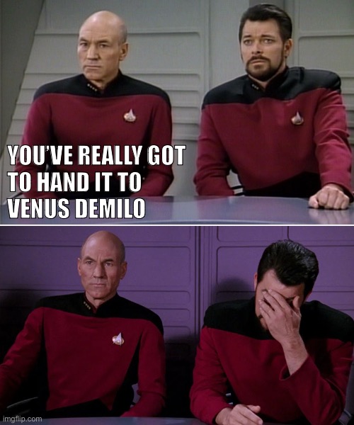 Hand it to Venus demilo | YOU’VE REALLY GOT
TO HAND IT TO 
VENUS DEMILO | image tagged in picard riker listening to a pun | made w/ Imgflip meme maker