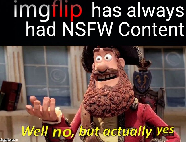 Well no, but actually yes | has always had NSFW Content | image tagged in well no but actually yes | made w/ Imgflip meme maker
